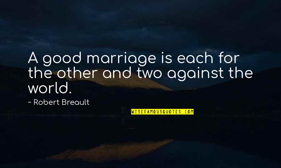 A Good Marriage Quotes By Robert Breault: A good marriage is each for the other