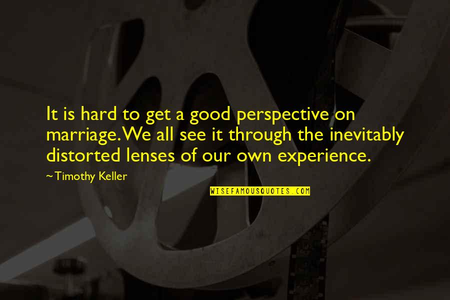 A Good Marriage Quotes By Timothy Keller: It is hard to get a good perspective