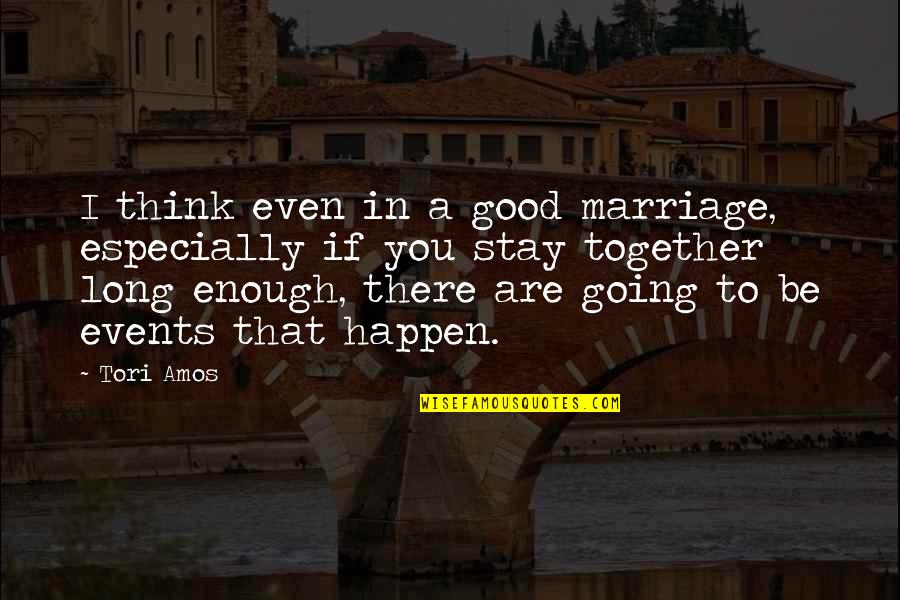 A Good Marriage Quotes By Tori Amos: I think even in a good marriage, especially