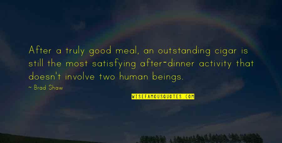 A Good Meal Quotes By Brad Shaw: After a truly good meal, an outstanding cigar A Good Meal Quotes By Brad Shaw: After a truly good meal, an outstanding cigar