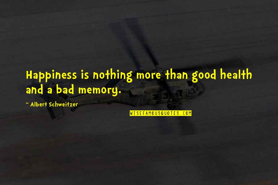 A Good Memory Quotes By Albert Schweitzer: Happiness is nothing more than good health and
