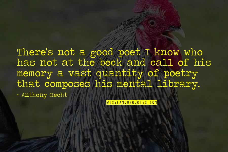 A Good Memory Quotes By Anthony Hecht: There's not a good poet I know who