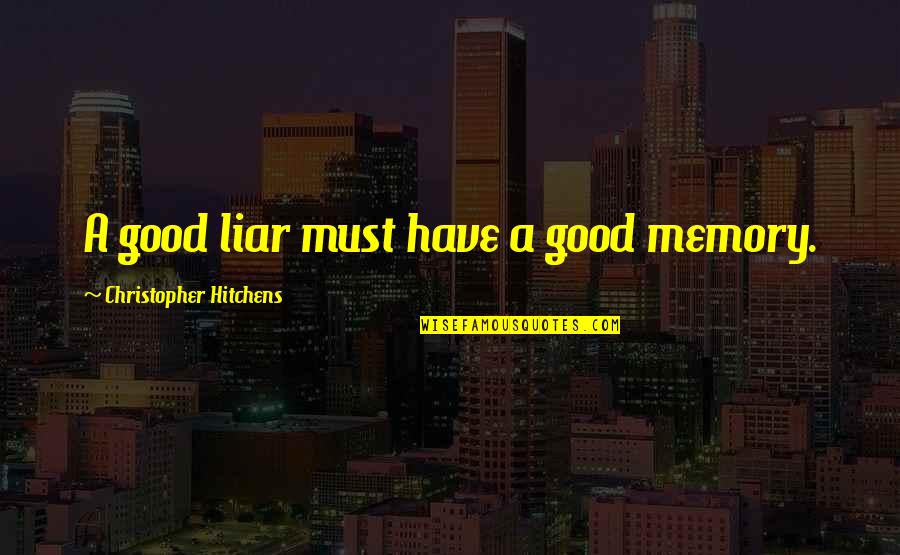 A Good Memory Quotes By Christopher Hitchens: A good liar must have a good memory.