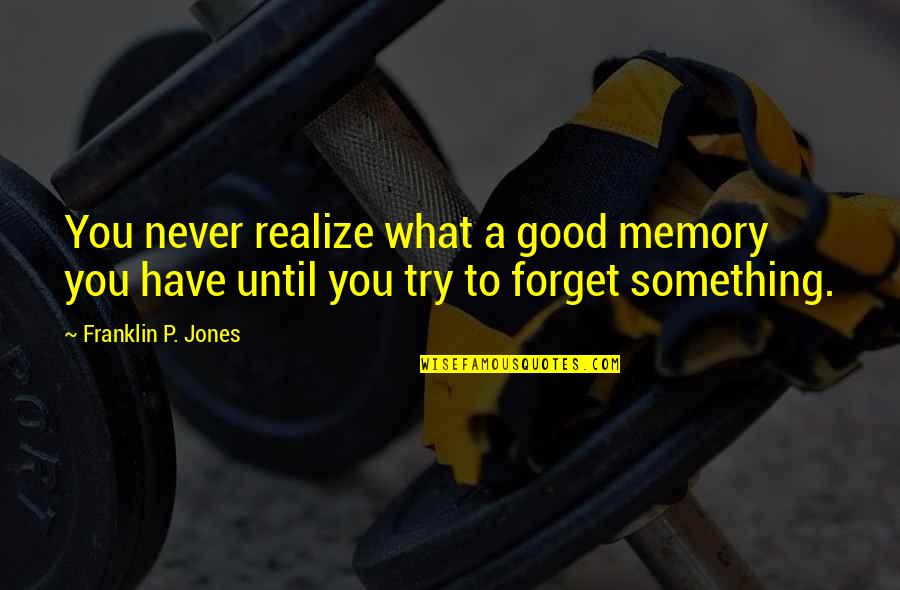 A Good Memory Quotes By Franklin P. Jones: You never realize what a good memory you