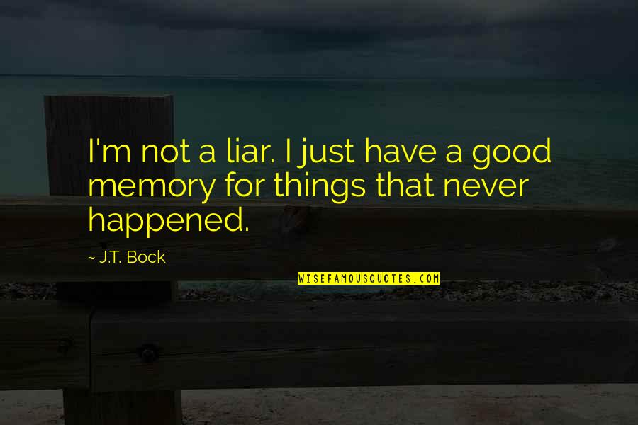 A Good Memory Quotes By J.T. Bock: I'm not a liar. I just have a