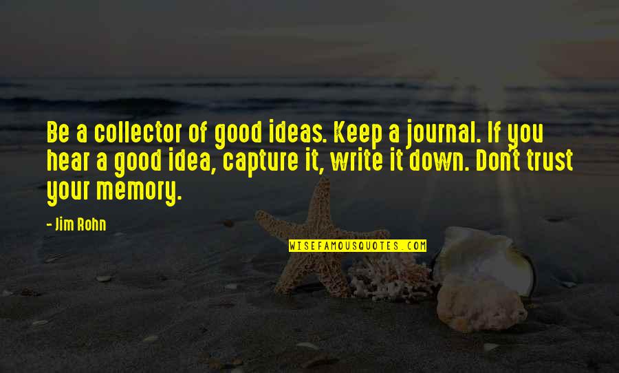 A Good Memory Quotes By Jim Rohn: Be a collector of good ideas. Keep a
