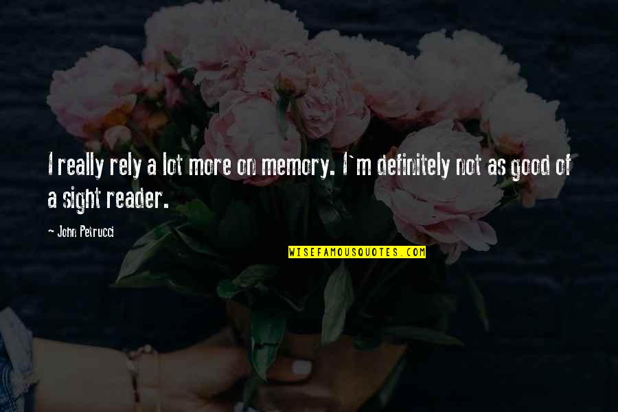 A Good Memory Quotes By John Petrucci: I really rely a lot more on memory.