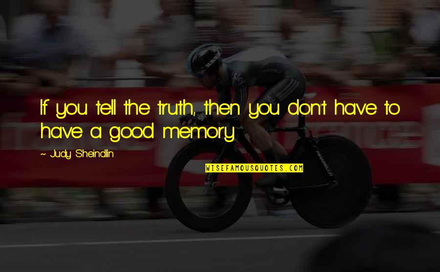 A Good Memory Quotes By Judy Sheindlin: If you tell the truth, then you don't
