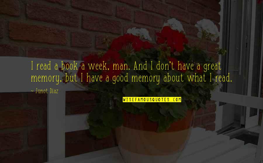 A Good Memory Quotes By Junot Diaz: I read a book a week, man. And