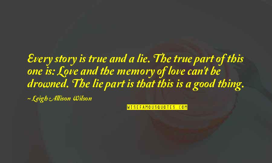 A Good Memory Quotes By Leigh Allison Wilson: Every story is true and a lie. The