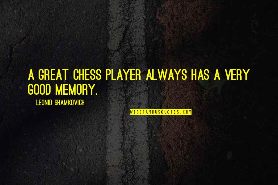 A Good Memory Quotes By Leonid Shamkovich: A great chess player always has a very