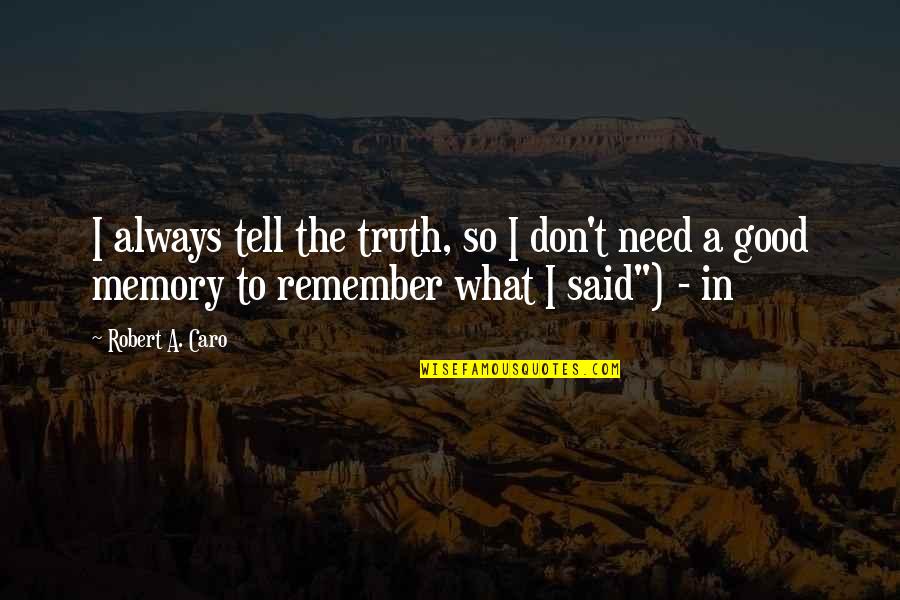 A Good Memory Quotes By Robert A. Caro: I always tell the truth, so I don't