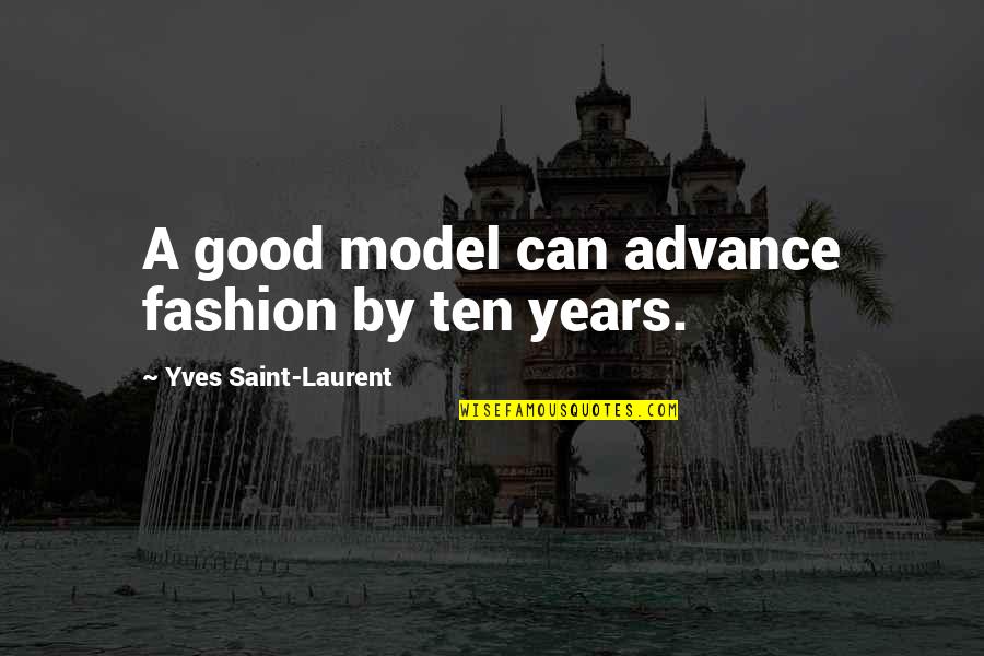 A Good Model Quotes By Yves Saint-Laurent: A good model can advance fashion by ten A Good Model Quotes By Yves Saint-Laurent: A good model can advance fashion by ten