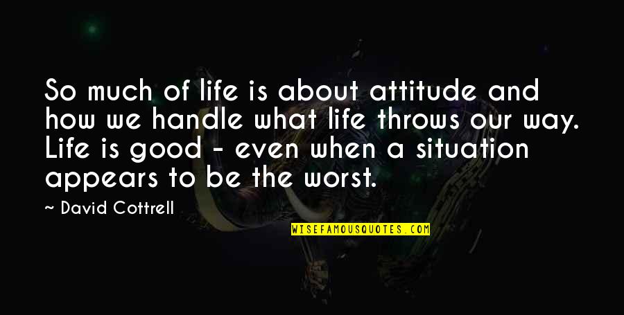 A Good Monday Quotes By David Cottrell: So much of life is about attitude and