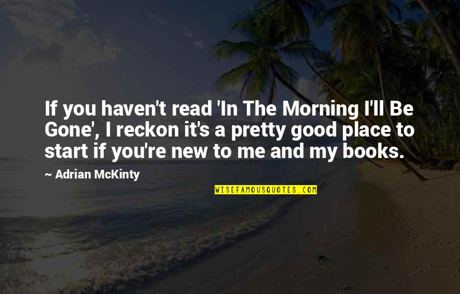 A Good Morning Quotes By Adrian McKinty: If you haven't read 'In The Morning I'll