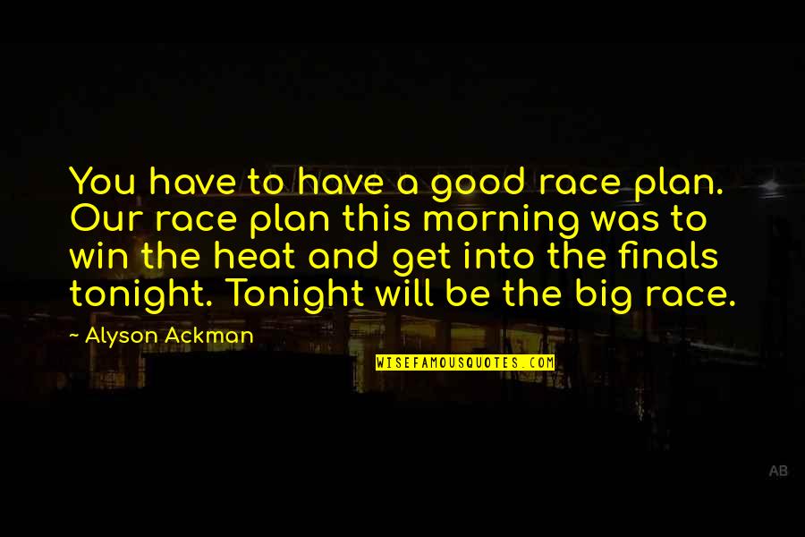 A Good Morning Quotes By Alyson Ackman: You have to have a good race plan.