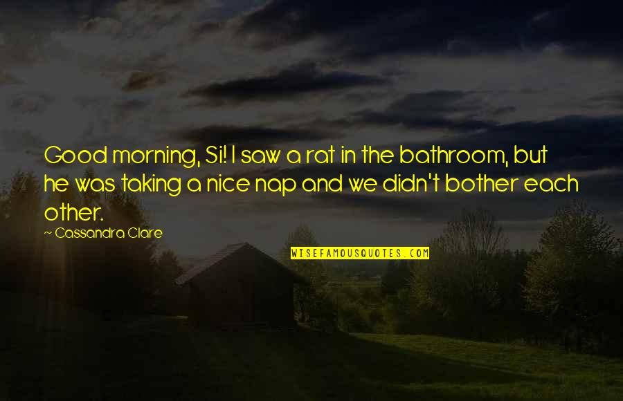 A Good Morning Quotes By Cassandra Clare: Good morning, Si! I saw a rat in