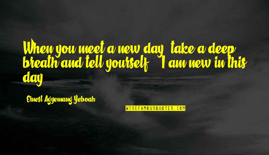 A Good Morning Quotes By Ernest Agyemang Yeboah: When you meet a new day, take a