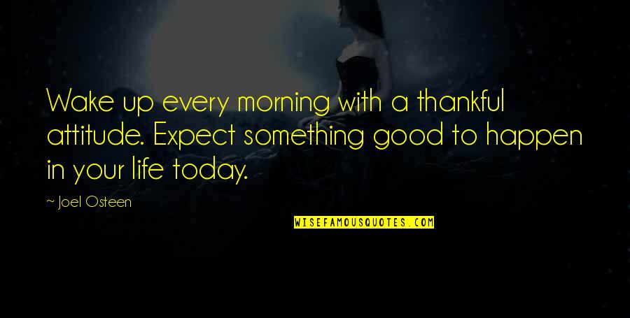A Good Morning Quotes By Joel Osteen: Wake up every morning with a thankful attitude.