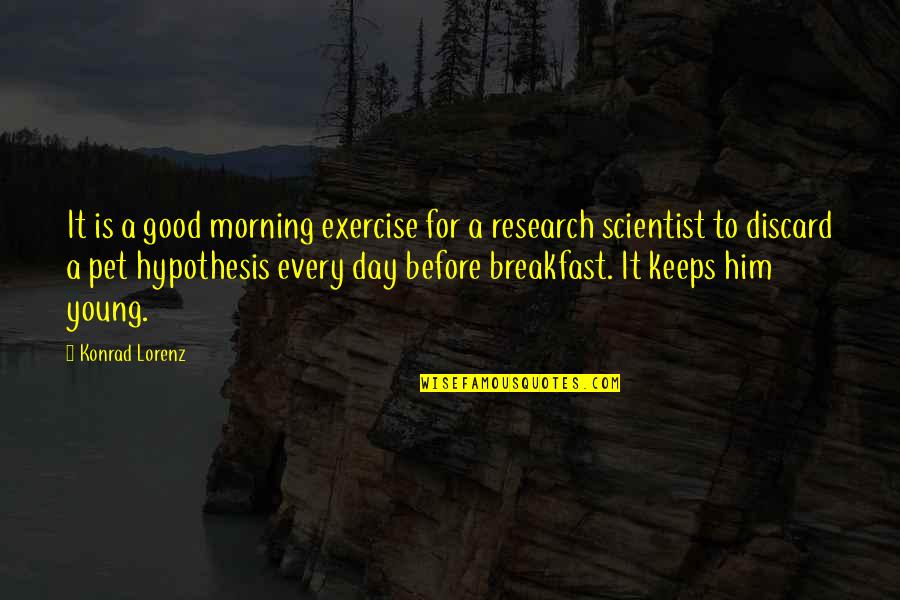 A Good Morning Quotes By Konrad Lorenz: It is a good morning exercise for a