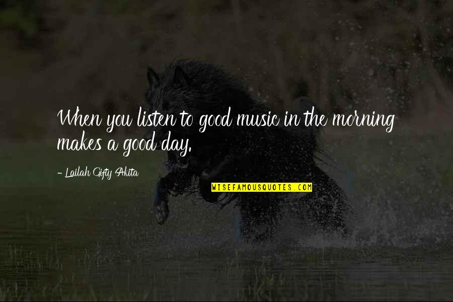 A Good Morning Quotes By Lailah Gifty Akita: When you listen to good music in the