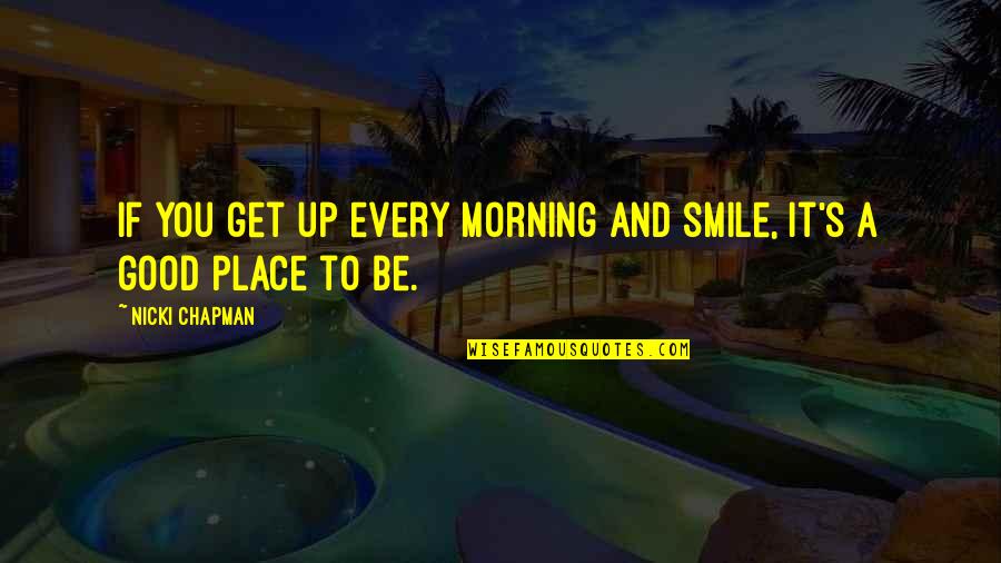 A Good Morning Quotes By Nicki Chapman: If you get up every morning and smile,