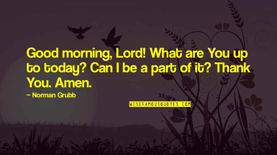 A Good Morning Quotes By Norman Grubb: Good morning, Lord! What are You up to