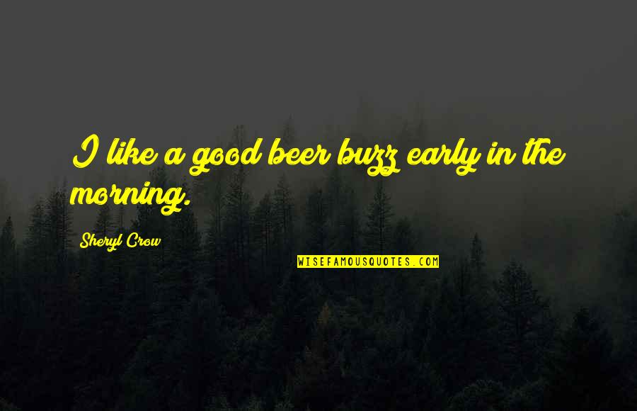 A Good Morning Quotes By Sheryl Crow: I like a good beer buzz early in