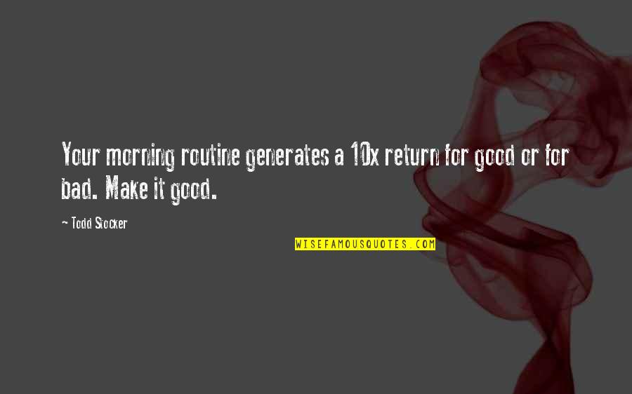 A Good Morning Quotes By Todd Stocker: Your morning routine generates a 10x return for