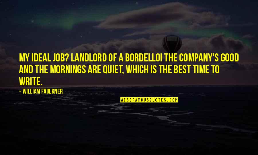 A Good Morning Quotes By William Faulkner: My ideal job? Landlord of a bordello! The