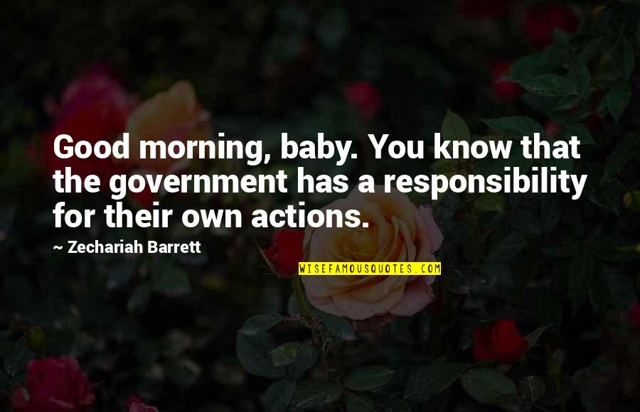 A Good Morning Quotes By Zechariah Barrett: Good morning, baby. You know that the government