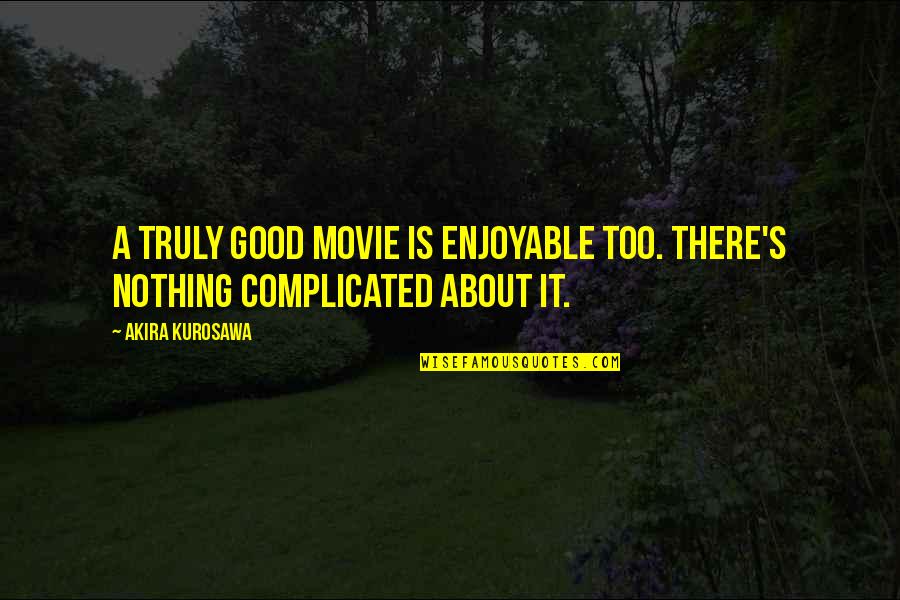 A Good Movie Quotes By Akira Kurosawa: A truly good movie is enjoyable too. There's