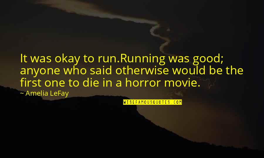 A Good Movie Quotes By Amelia LeFay: It was okay to run.Running was good; anyone