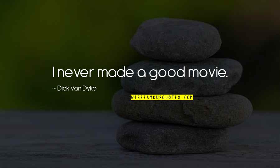 A Good Movie Quotes By Dick Van Dyke: I never made a good movie.