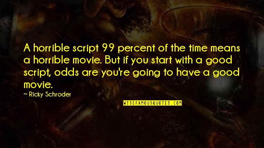 A Good Movie Quotes By Ricky Schroder: A horrible script 99 percent of the time