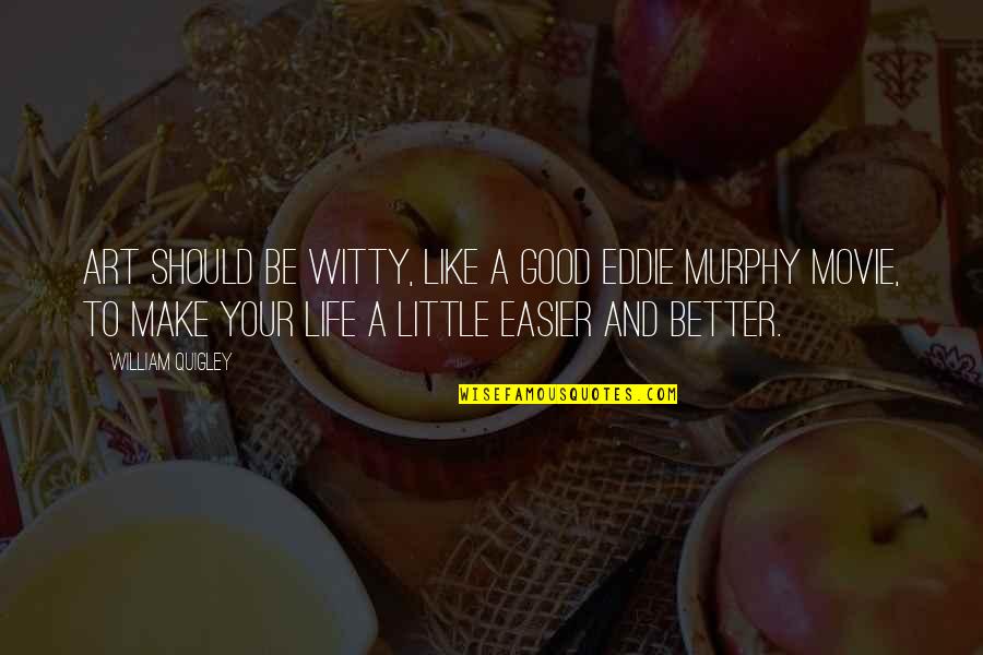A Good Movie Quotes By William Quigley: Art should be witty, like a good Eddie A Good Movie Quotes By William Quigley: Art should be witty, like a good Eddie