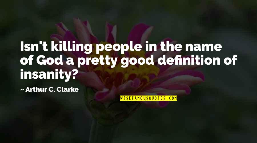 A Good Name Quotes By Arthur C. Clarke: Isn't killing people in the name of God