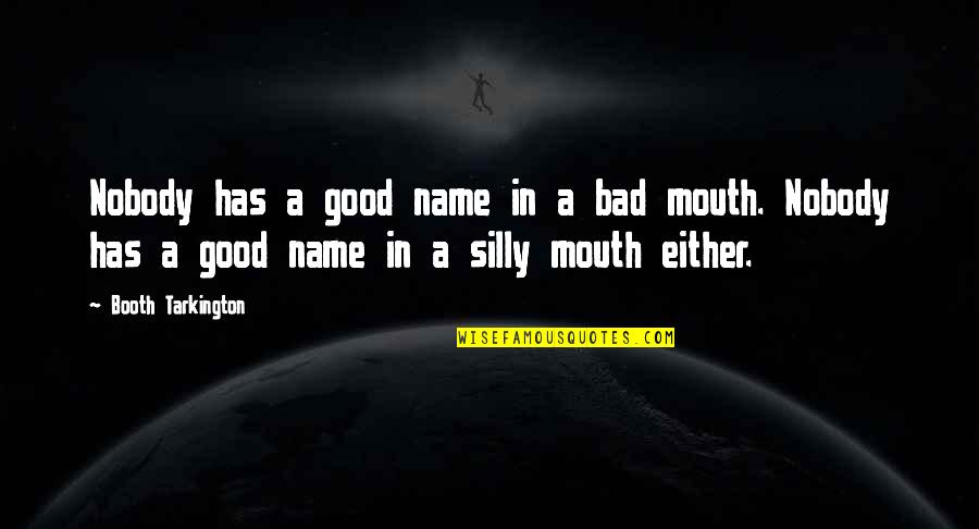 A Good Name Quotes By Booth Tarkington: Nobody has a good name in a bad