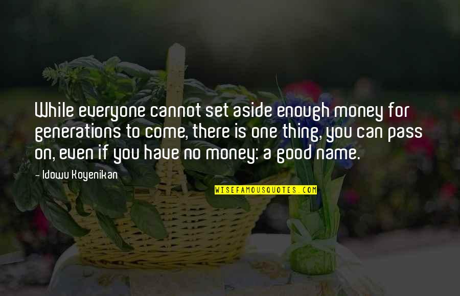 A Good Name Quotes By Idowu Koyenikan: While everyone cannot set aside enough money for