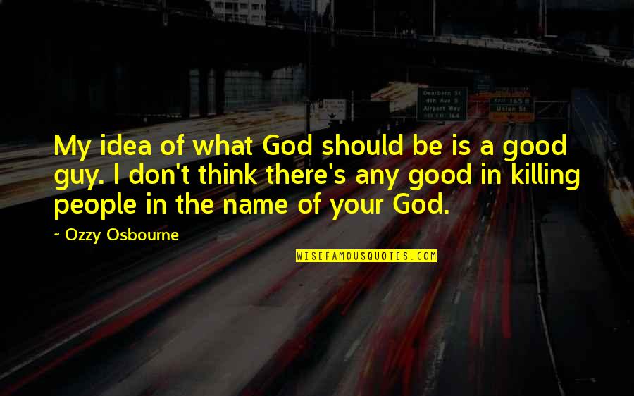 A Good Name Quotes By Ozzy Osbourne: My idea of what God should be is