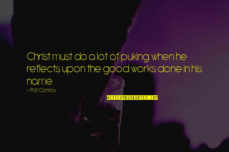 A Good Name Quotes By Pat Conroy: Christ must do a lot of puking when