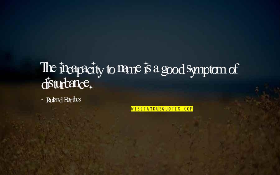 A Good Name Quotes By Roland Barthes: The incapacity to name is a good symptom