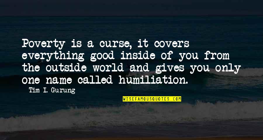 A Good Name Quotes By Tim I. Gurung: Poverty is a curse, it covers everything good