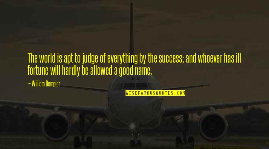 A Good Name Quotes By William Dampier: The world is apt to judge of everything