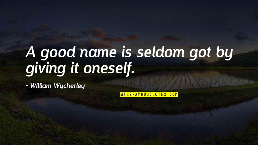 A Good Name Quotes By William Wycherley: A good name is seldom got by giving