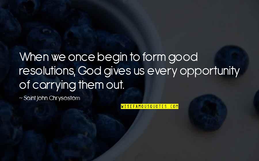 A Good New Year Quotes By Saint John Chrysostom: When we once begin to form good resolutions,