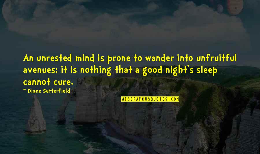 A Good Night's Sleep Quotes By Diane Setterfield: An unrested mind is prone to wander into A Good Night's Sleep Quotes By Diane Setterfield: An unrested mind is prone to wander into