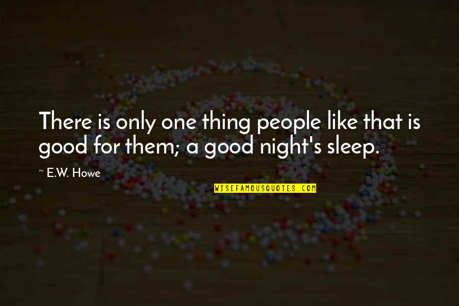 A Good Night's Sleep Quotes By E.W. Howe: There is only one thing people like that