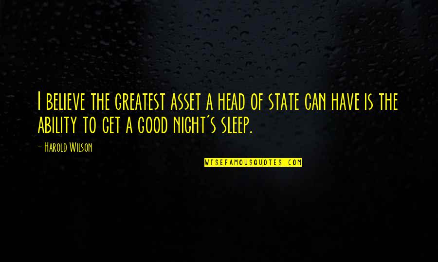 A Good Night's Sleep Quotes By Harold Wilson: I believe the greatest asset a head of