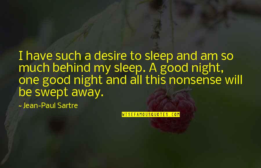 A Good Night's Sleep Quotes By Jean-Paul Sartre: I have such a desire to sleep and